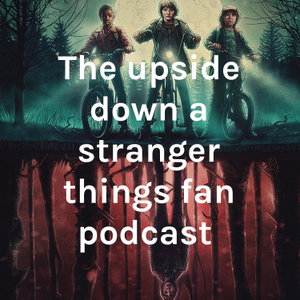 The upside down a Stranger Things fan podcast