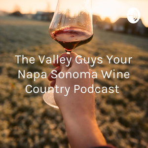 The Valley Guys Your Napa Sonoma Wine Country Podcast 