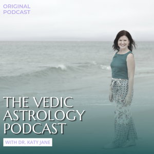 The Vedic Astrology Podcast with Dr. Katy Jane