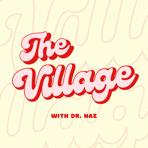 The Village Podcast with Dr. Naz