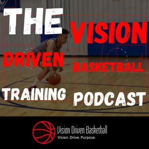 The Vision Driven Basketball Training Podcast
