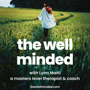 The Well Minded Podcast with Master Therapist Lynn Matti