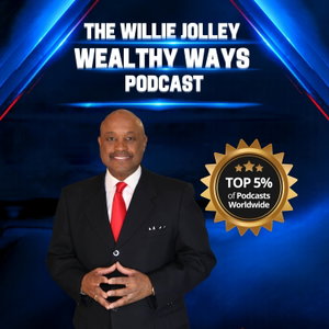 The Willie Jolley Wealthy Ways Podcast