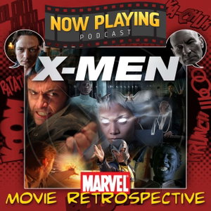 The X-Men Movie Retrospective Series by Now Playing Podcast Retrospective Series