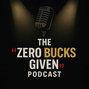 The Zero Bucks Given Podcast