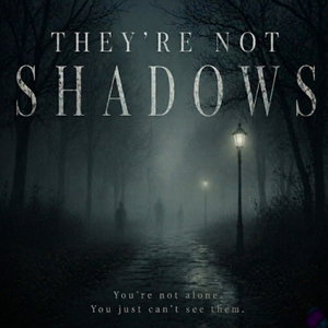THEY'RE NOT SHADOWS