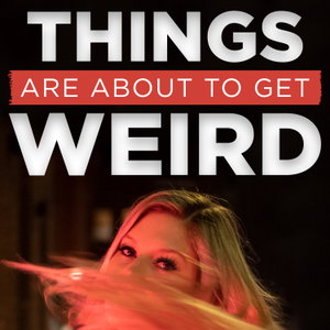 Things Are About To Get Weird