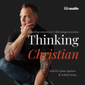 Thinking Christian with Drs. James Spencer and Ashish Varma