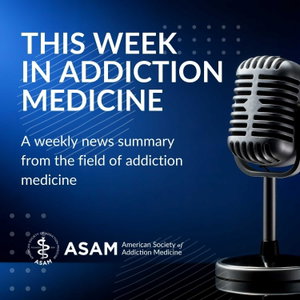 This Week in Addiction Medicine from ASAM