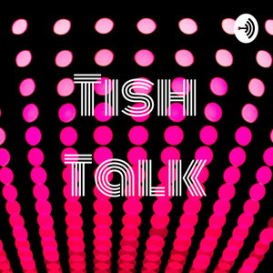 Tish Talk