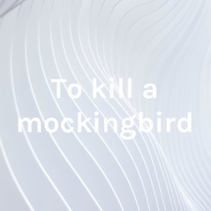 To kill a mockingbird