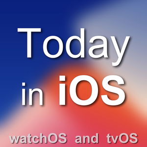 Today in iOS - The Unofficial iPhone, iPad, and Apple Watch Podcast