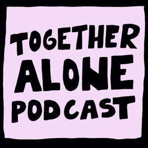 TOGETHER ALONE PODCAST