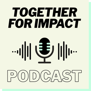 TOGETHER FOR IMPACT PODCAST