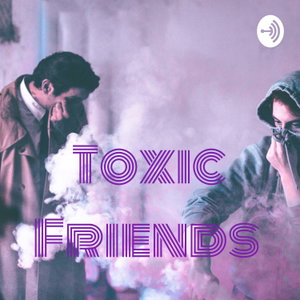 Toxic Friends 