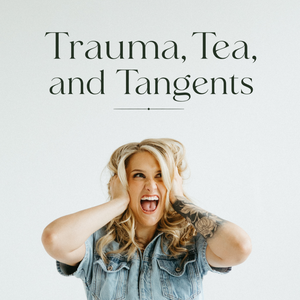 Trauma, Tea, and Tangents