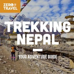 Trekking Nepal: Your Adventure Guide (A Zero To Travel Podcast Series)