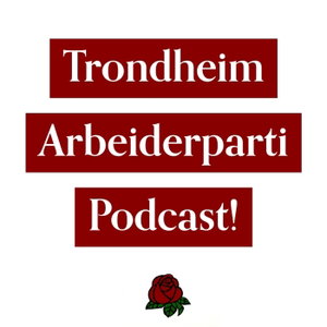 Trondheim Arbeiderparti Podcast!