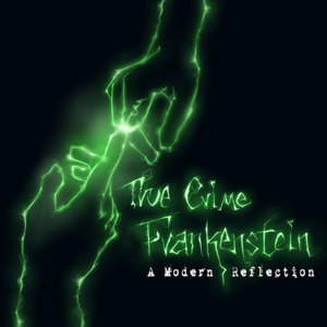 True Crime Frankenstein: A Modern Reflection