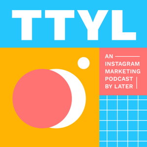 TTYL - An Instagram Marketing Podcast by Later