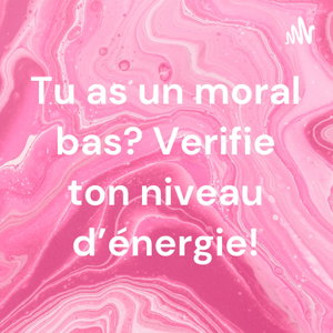 Tu as un moral bas? Verifie ton niveau d'énergie!