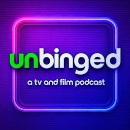 Unbinged: A TV & Film Podcast