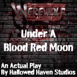 Under A Blood Red Moon: A Werewolf the Apocalypse RPG Actual Play