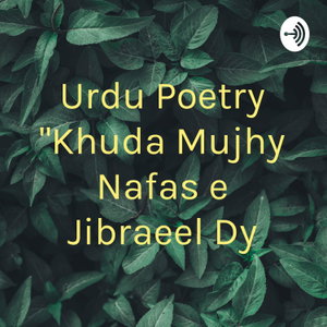 Urdu Poetry "Khuda Mujhy Nafas e Jibraeel Dy