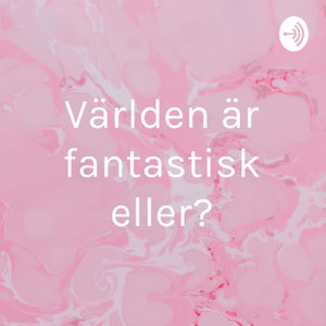 Världen är fantastisk eller?