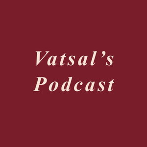 Vatsal’s Podcast