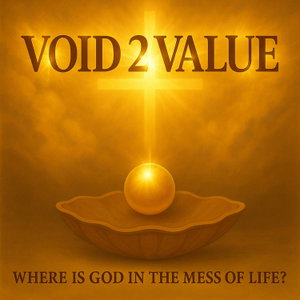 Void 2 Value | Finding God in the Mess of Life