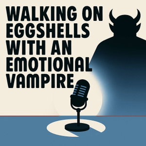 Walking on Eggshells with an Emotional Vampire