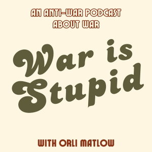 War is Stupid: An Anti-War Podcast About War