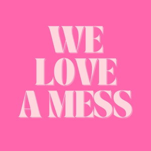 We Love A Mess