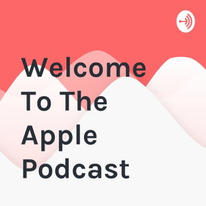 Welcome To The Apple Podcast