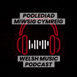 Welsh Music Podcast | Podlediad Miwsig Cymreig