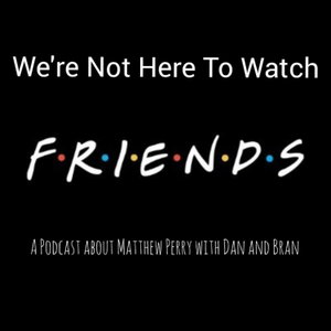 We're Not Here To Watch Friends