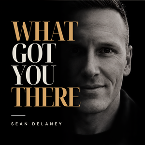 What Got You There with Sean DeLaney