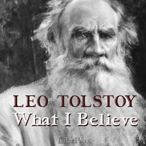 What I Believe by Leo Tolstoy (1828 - 1910)