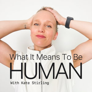 What It Means To Be Human With Kate Stirling