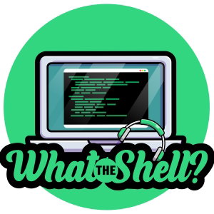 What the Shell?