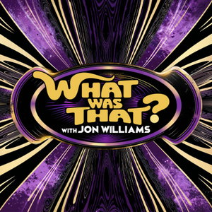 What was That? with Jon Williams
