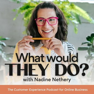 What Would They Do? The Customer Experience Podcast For Online Business
