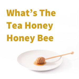 What's The Tea Honey Honey Bee 