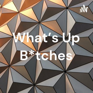 What's Up B*tches