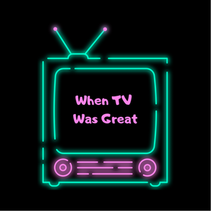 When TV Was Great
