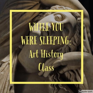 While You Were Sleeping: Art History Class