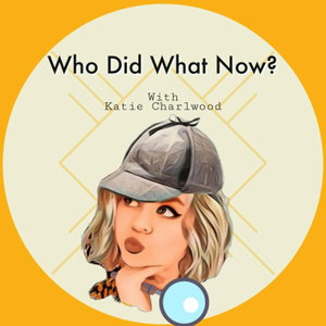 Who Did What Now With Katie Charlwood