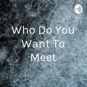 Who Do You Want To Meet