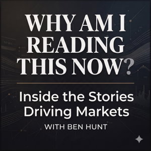Why Am I Reading This Now? | Inside the Stories Driving Markets